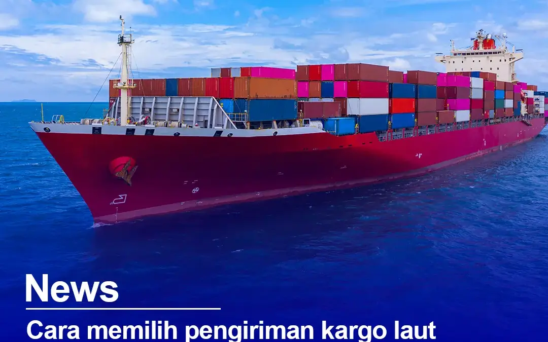 Cara Memilih Pengiriman Cargo Laut Yang Dapat Diketahui