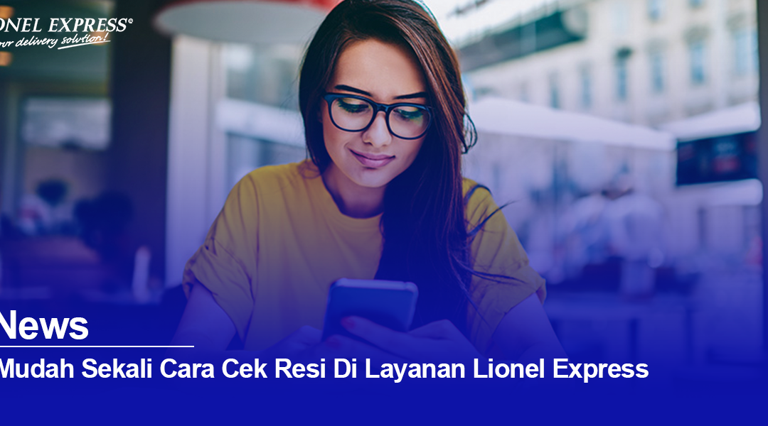 Mudah Sekali Cara Cek Resi Di Layanan Lionel Express - Lionel Express