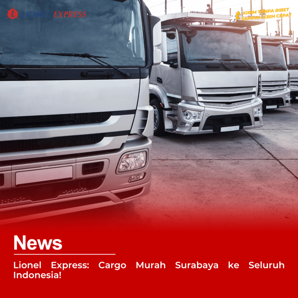 Lionel Express: Cargo Murah Surabaya ke Seluruh Indonesia!