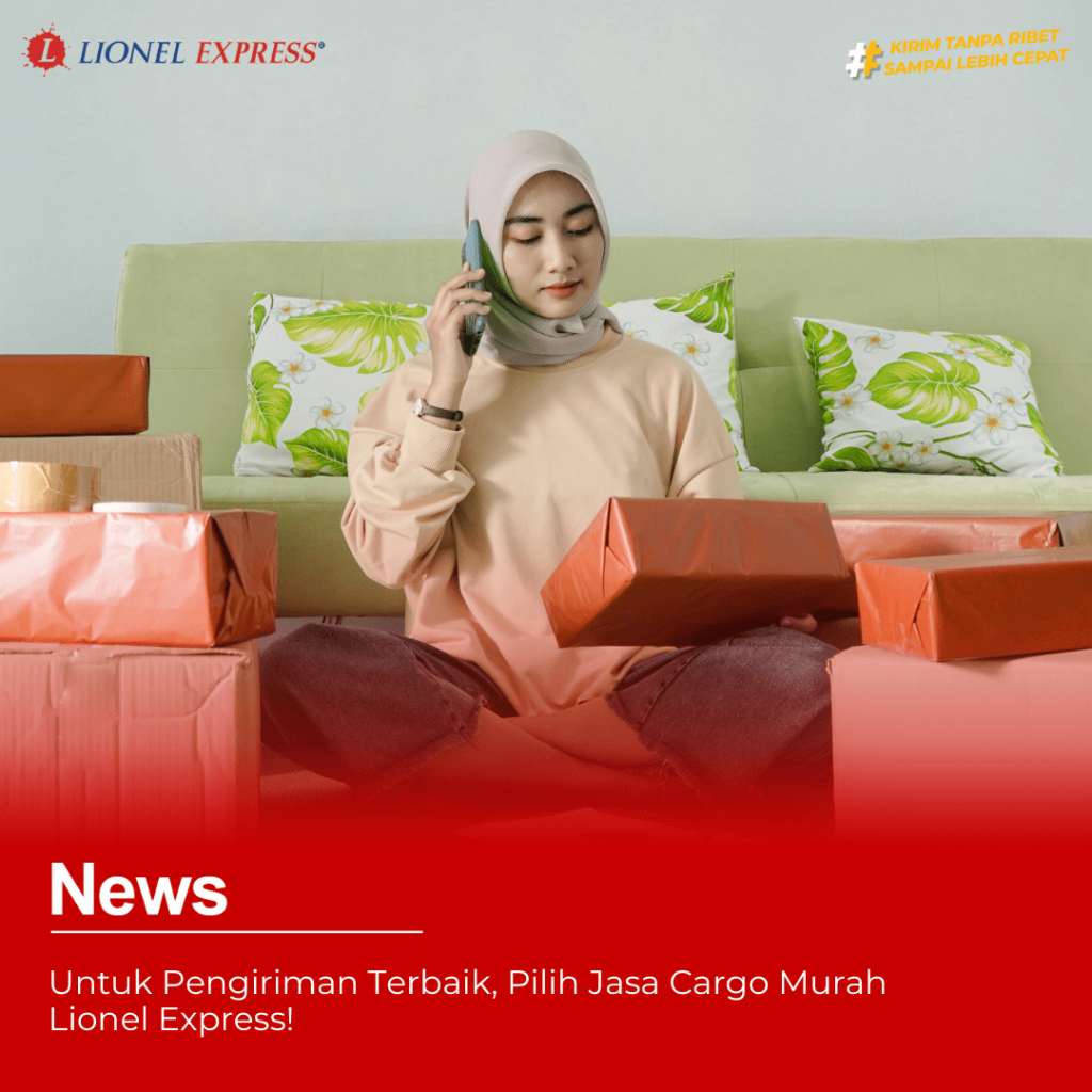 Untuk Pengiriman Terbaik, Pilih Jasa Cargo Murah Lionel Express!