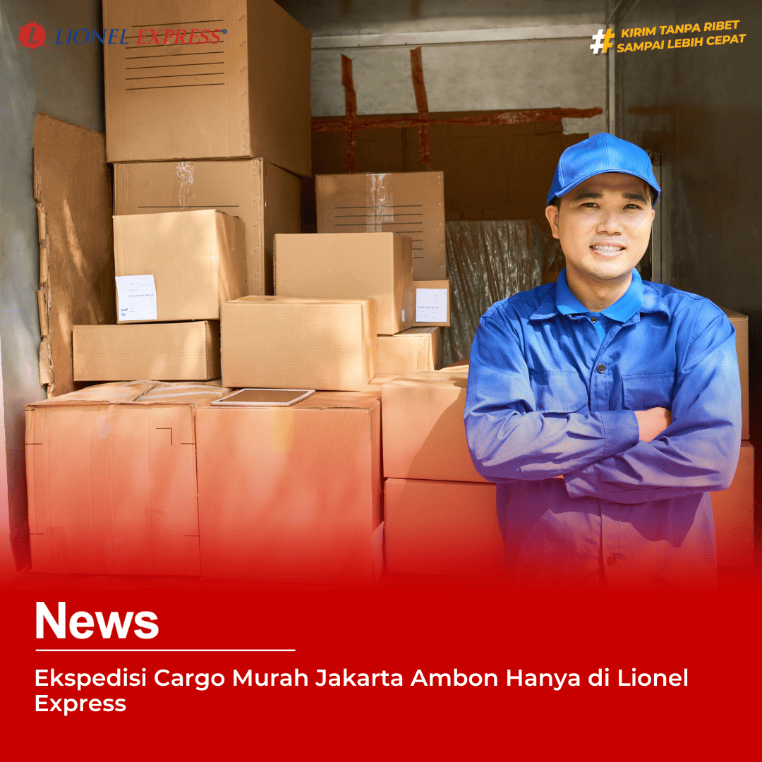 Ekspedisi Cargo Murah Jakarta Ambon Hanya di Lionel Express