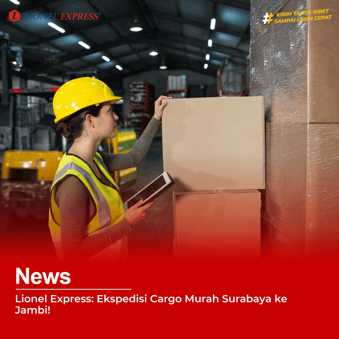 Lionel Express: Ekspedisi Cargo Murah Surabaya ke Jambi!