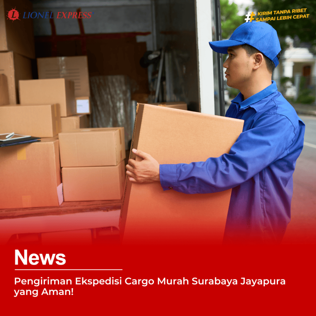 Pengiriman Ekspedisi Cargo Murah Surabaya Jayapura yang Aman