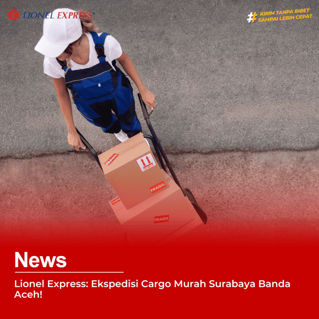 Lionel Express: Ekspedisi Cargo Murah Surabaya Banda Aceh