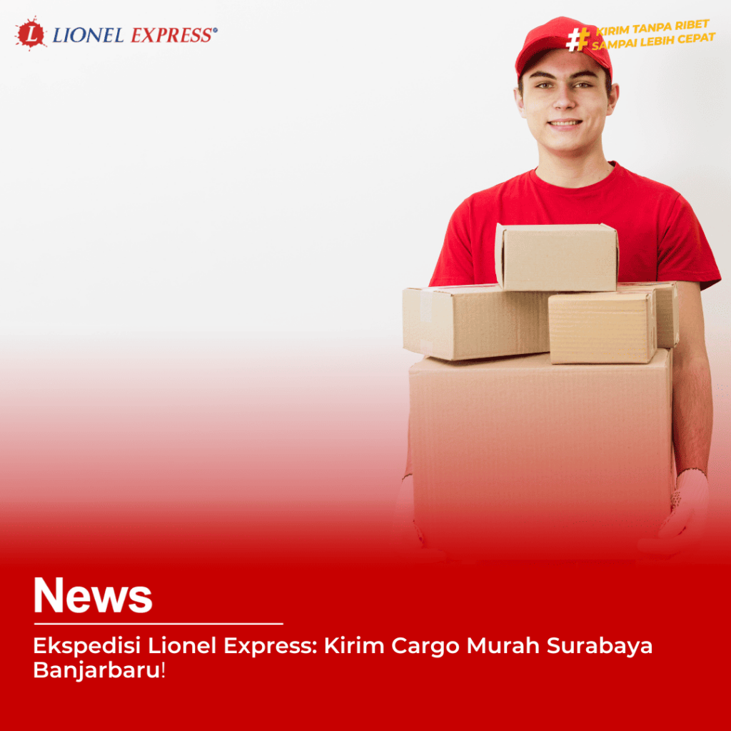 Ekspedisi Lionel Express Kirim Cargo Murah Surabaya Banjarbaru