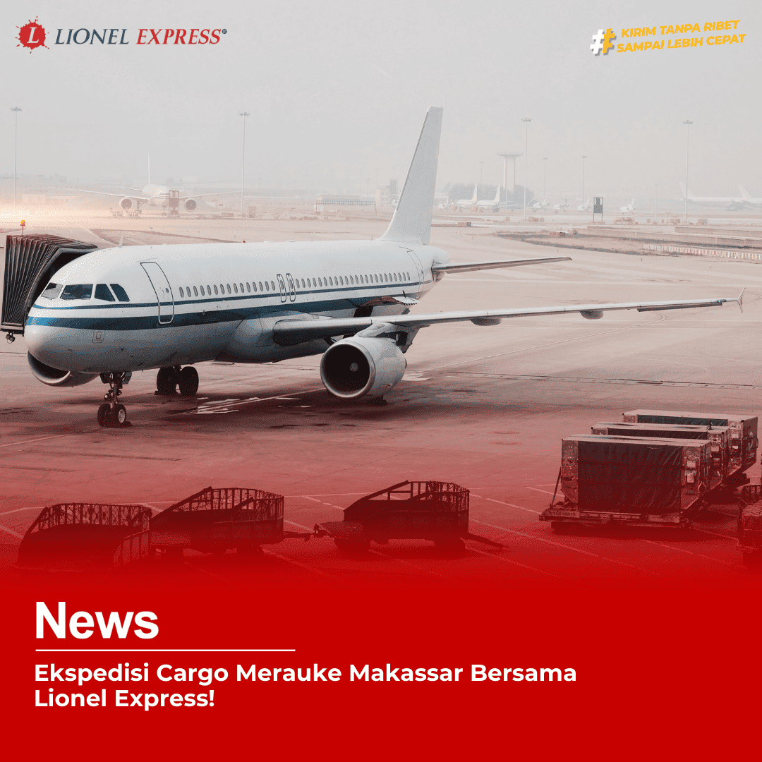 Ekspedisi Cargo Merauke Makassar Bersama Lionel Express!