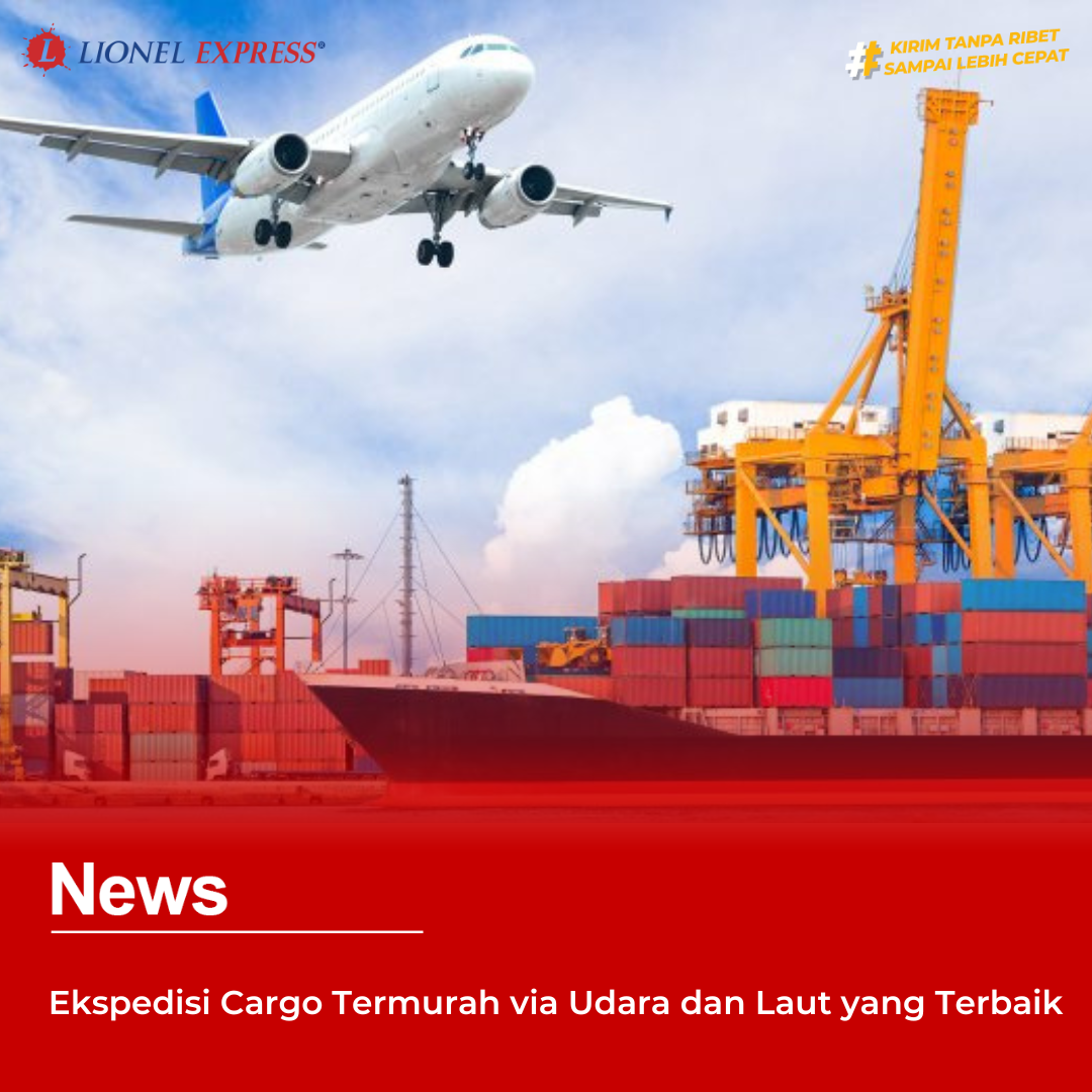 Ekspedisi Cargo Termurah via Udara dan Laut yang Terbaik