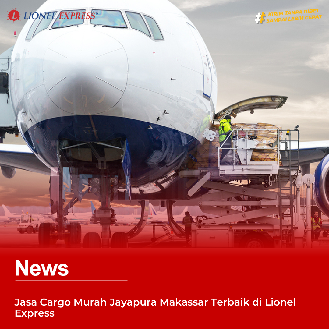 Jasa Cargo Murah Jayapura Makassar Terbaik di Lionel Express