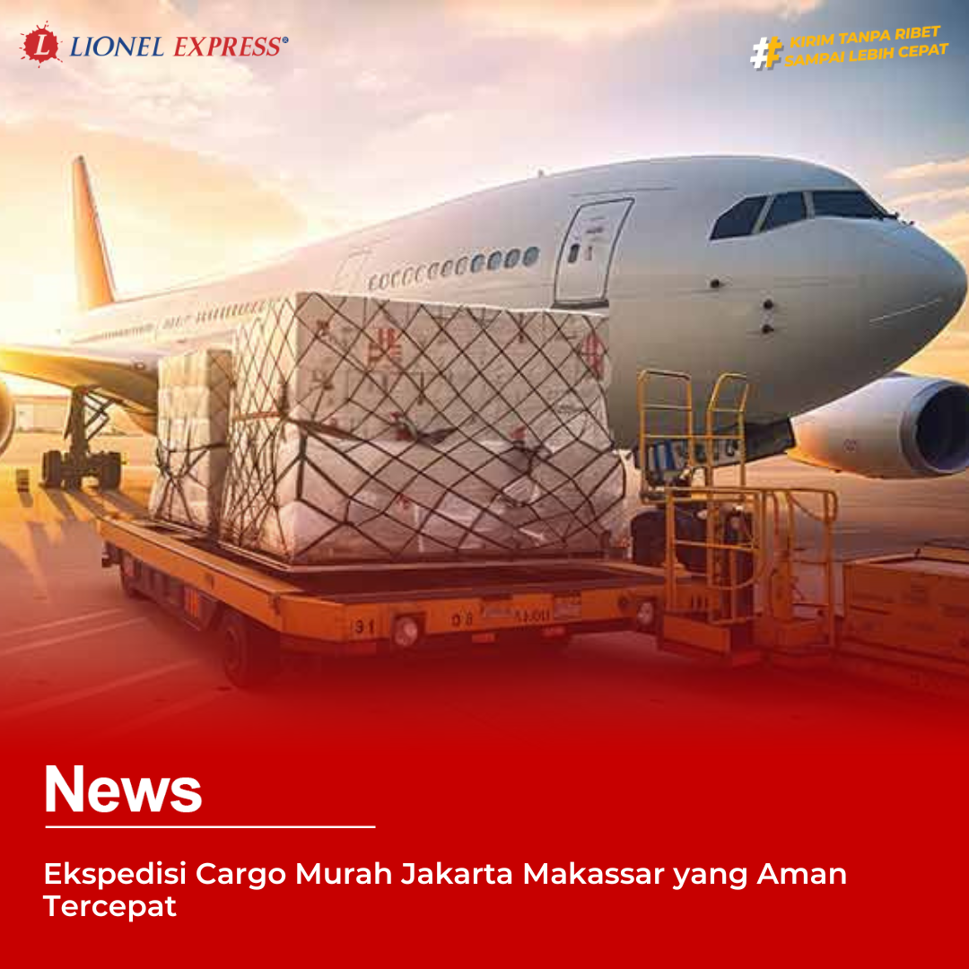 Ekspedisi Cargo Murah Jakarta Makassar yang Aman Tercepat