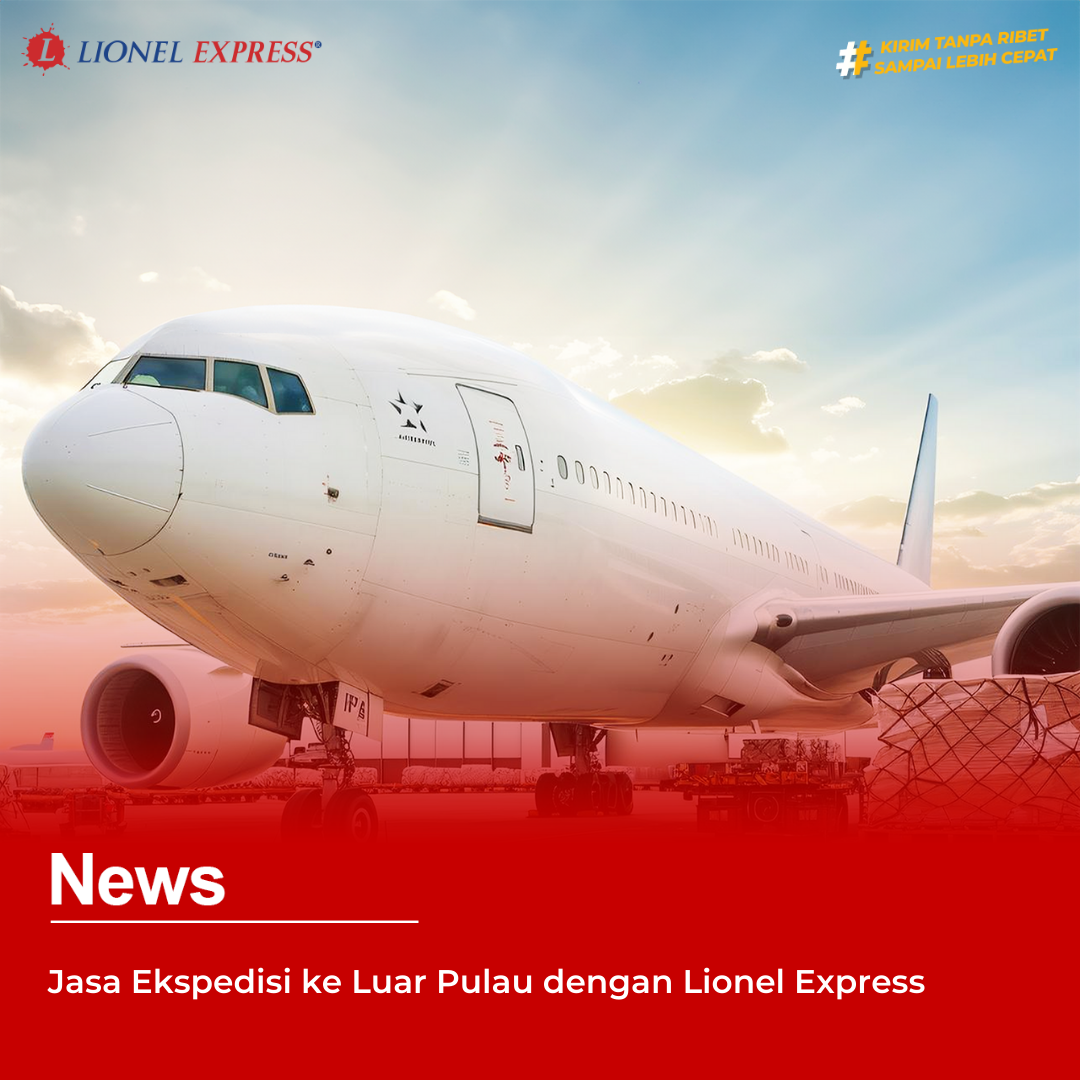 Jasa Ekspedisi ke Luar Pulau dengan Lionel Express