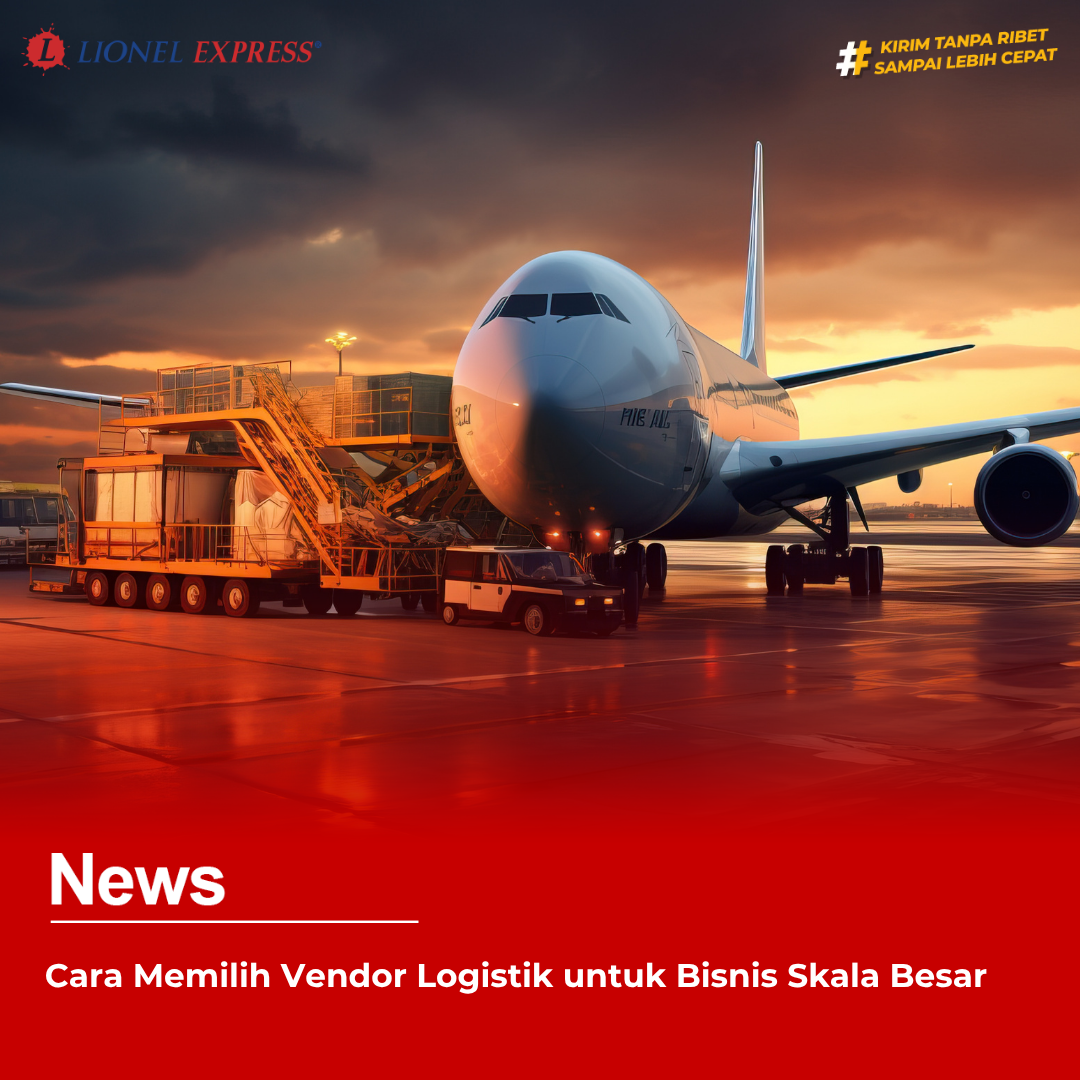 Cara Memilih Vendor Logistik untuk Bisnis Skala Besar
