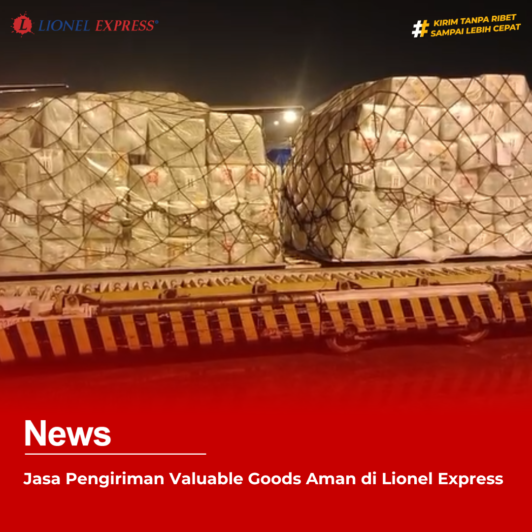 Jasa Pengiriman Valuable Goods Aman di Lionel Express