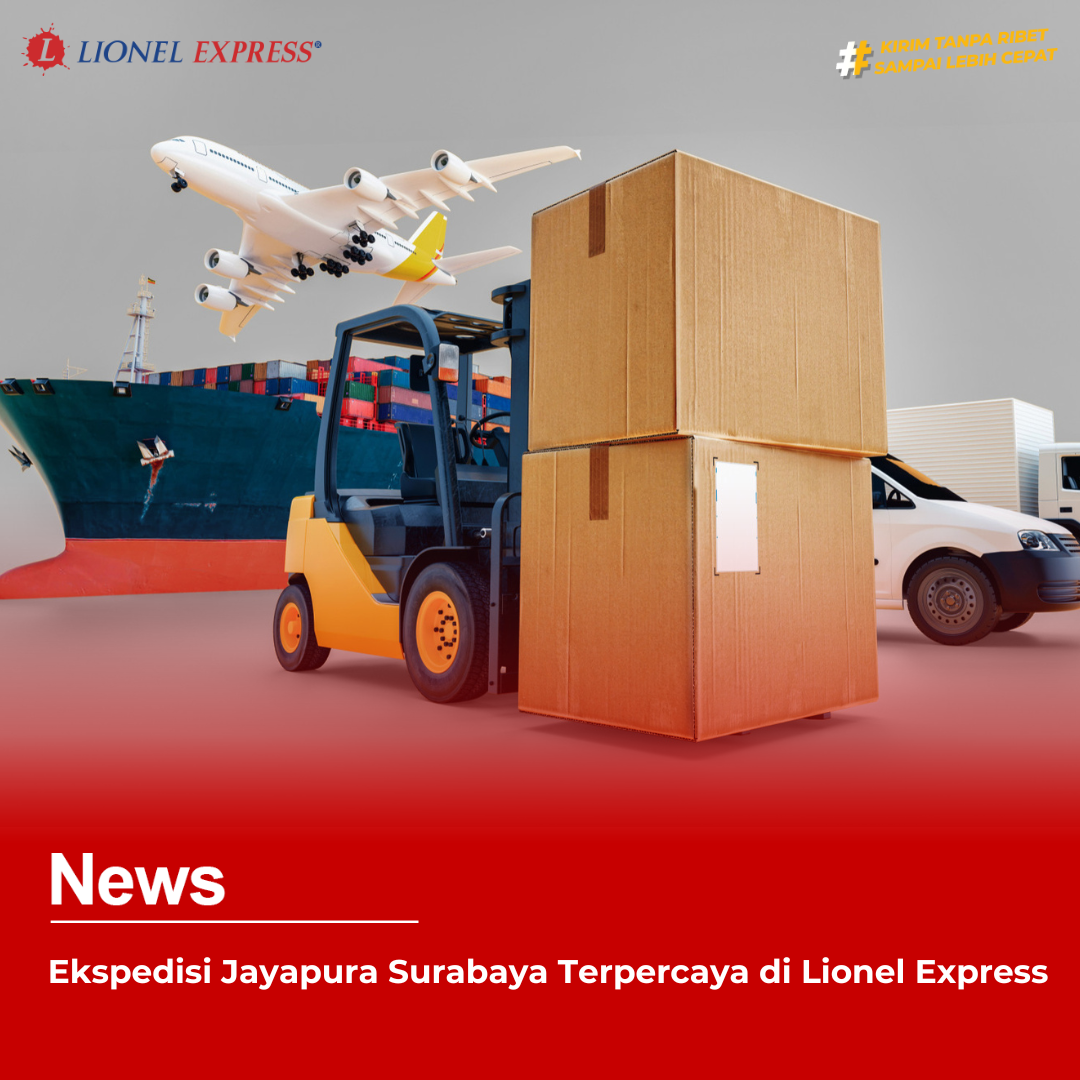 Ekspedisi Jayapura Surabaya Terpercaya di Lionel Express
