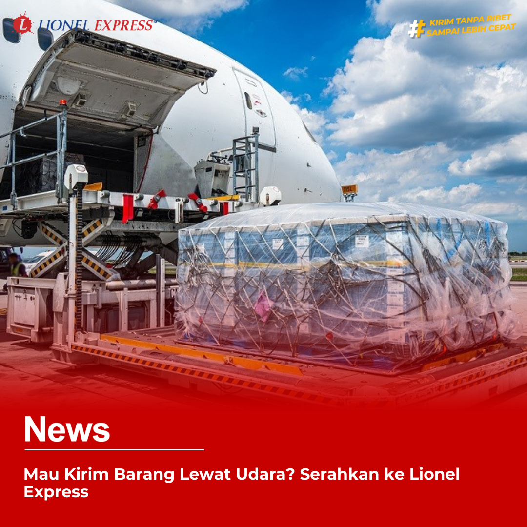 Mau Kirim Barang Lewat Udara? Serahkan ke Lionel Express