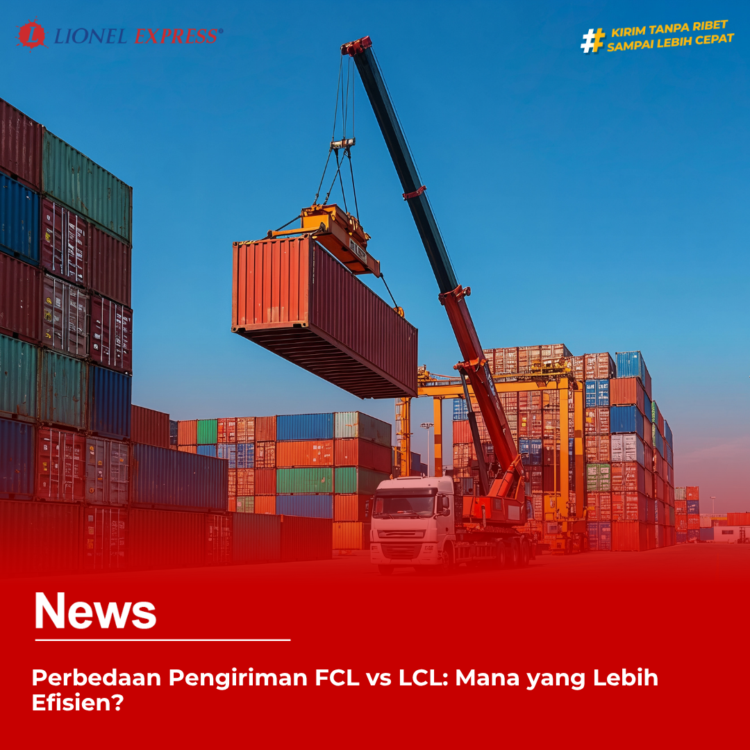 Perbedaan Pengiriman FCL vs LCL: Mana yang Lebih Efisien?