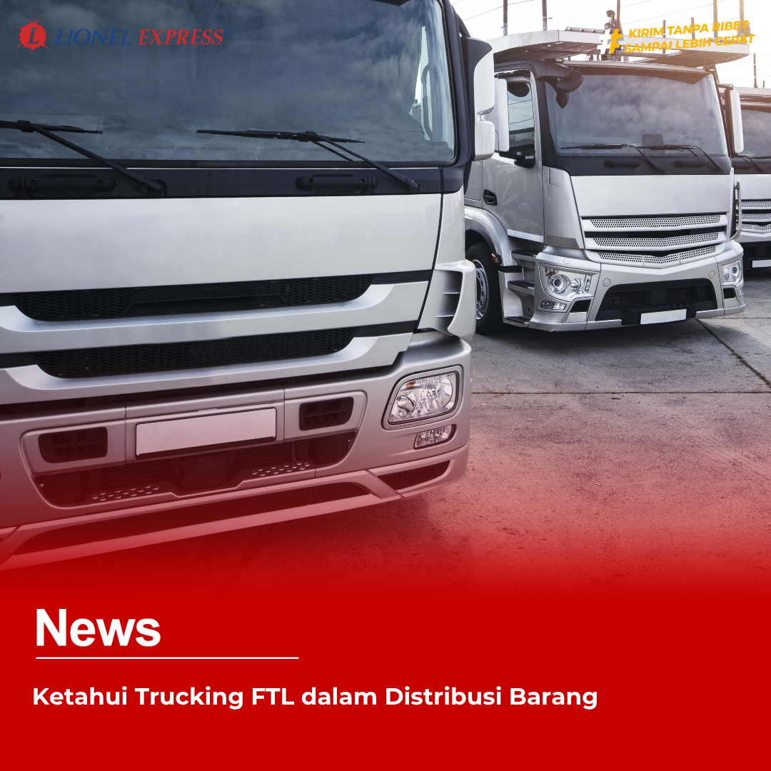 Ketahui Trucking FTL dalam Distribusi Barang
