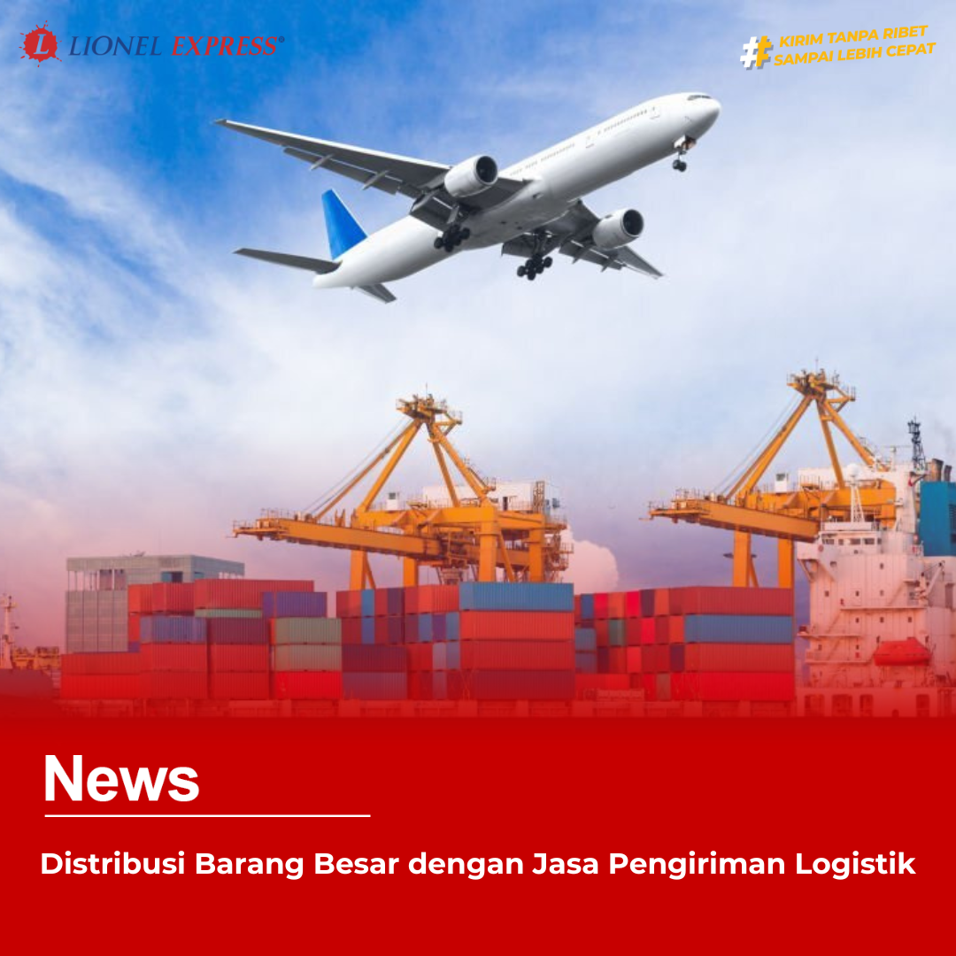 Distribusi Barang Besar dengan Jasa Pengiriman Logistik