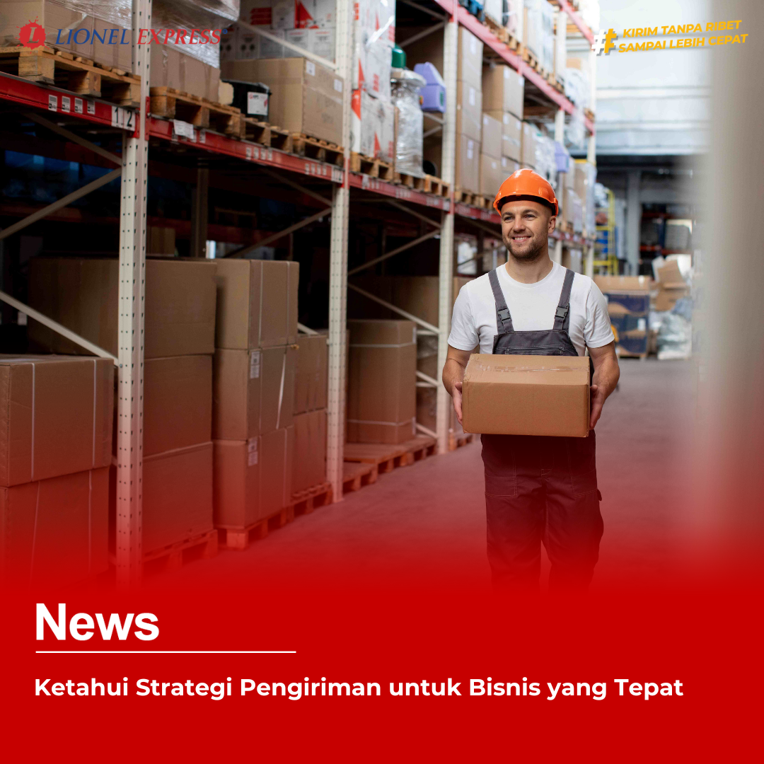 Ketahui Strategi Pengiriman untuk Bisnis yang Tepat