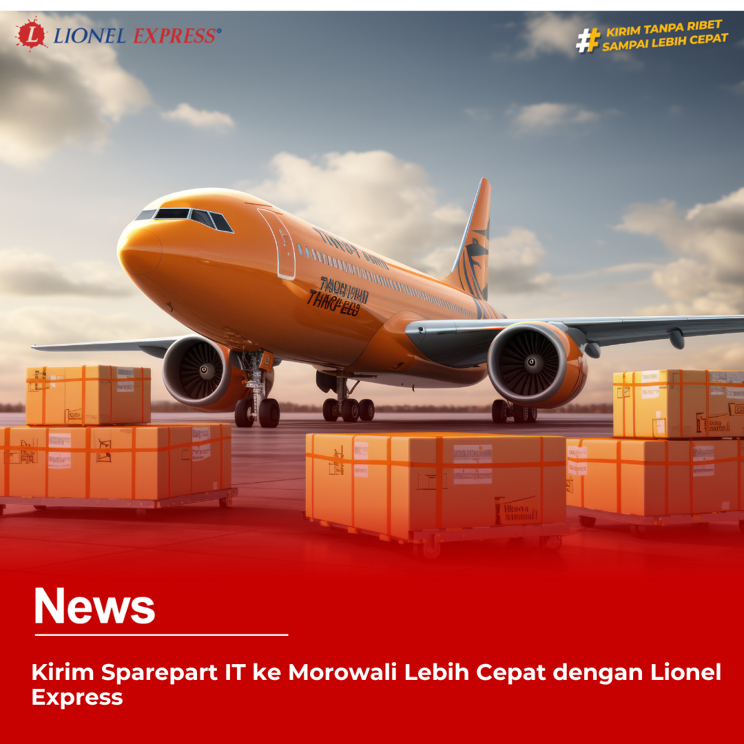 Kirim Sparepart IT ke Morowali Lebih Cepat dengan Lionel Express